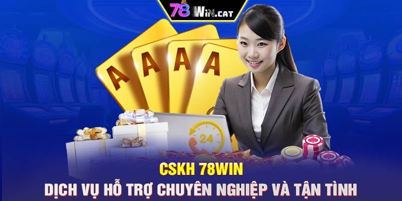 CSKH 78WIN: Dịch Vụ Hỗ Trợ Chuyên Nghiệp Và Tận Tình