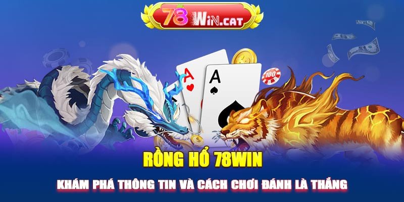 Rồng hổ 78WIN: Khám phá thông tin và cách chơi đánh là thắng