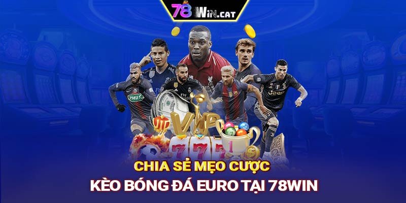 Chia sẻ mẹo cược kèo bóng đá EURO tại 78WIN