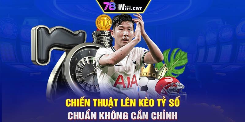 Chiến Thuật Lên Kèo Tỷ Số Chuẩn Không Cần Chỉnh