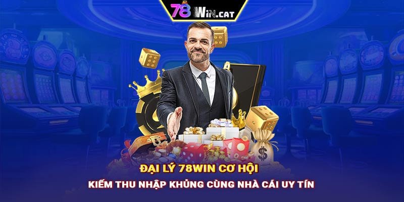 Đại lý 78WIN: Cơ hội kiếm thu nhập khủng cùng nhà cái uy tín