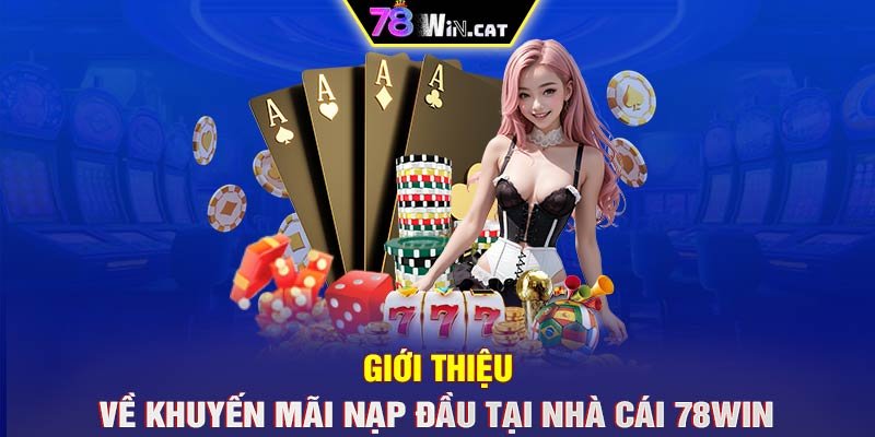 Giới thiệu về khuyến mãi nạp đầu tại nhà cái 78WIN