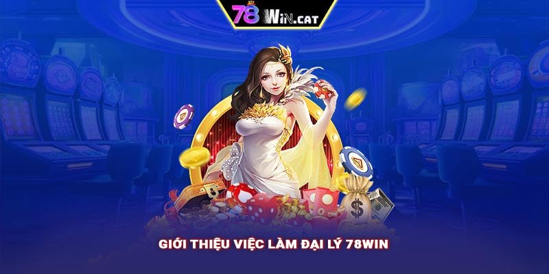 Giới thiệu việc làm đại lý 78WIN