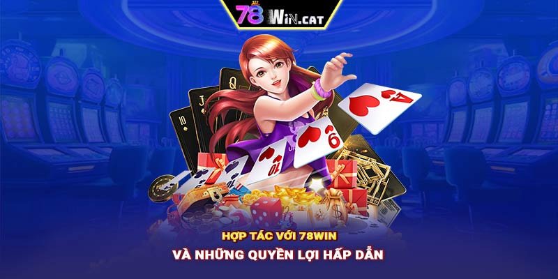 Hợp tác với 78WIN và những quyền lợi hấp dẫn