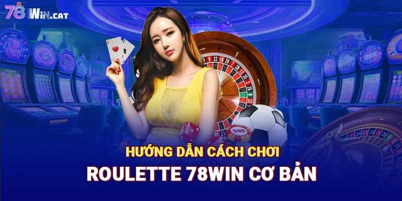 Hướng dẫn cách chơi Roulette 78WIN cơ bản