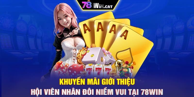 KHUYẾN MÃI GIỚI THIỆU HỘI VIÊN NHÂN ĐÔI NIỀM VUI TẠI 78WIN