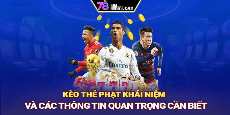 Kèo thẻ phạt: Khái niệm và các thông tin quan trọng cần biết