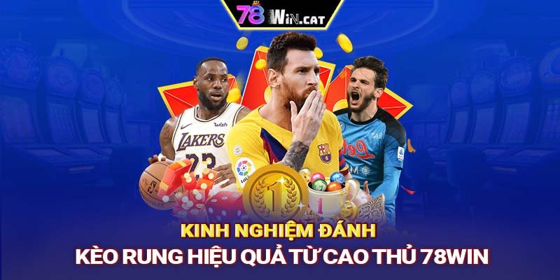 Kinh nghiệm đánh kèo rung hiệu quả từ cao thủ 78WIN