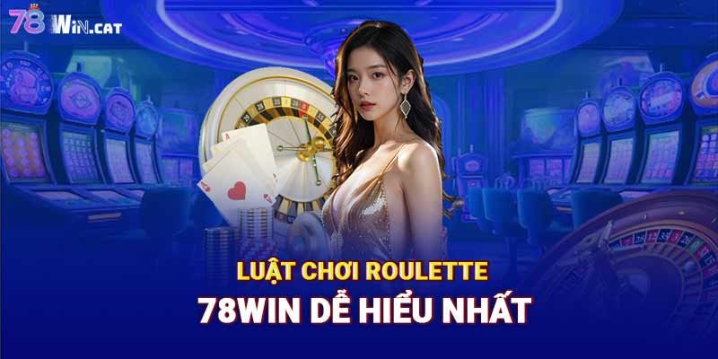 Luật chơi Roulette 78WIN dễ hiểu nhất