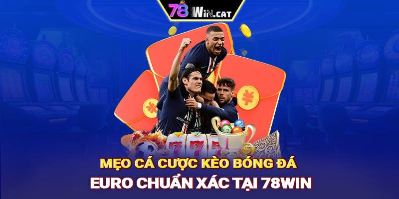 Mẹo cá cược kèo bóng đá EURO chuẩn xác tại 78WIN