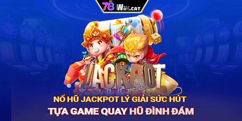 Nổ hũ Jackpot: Lý giải sức hút tựa game quay hũ đình đám