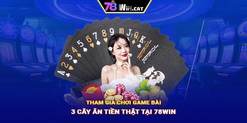 Tham gia chơi game bài 3 cây ăn tiền thật tại 78WIN