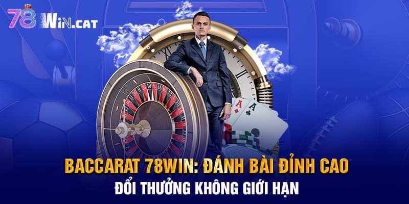 Baccarat 78WIN: Đánh bài đỉnh cao, đổi thưởng không giới hạn