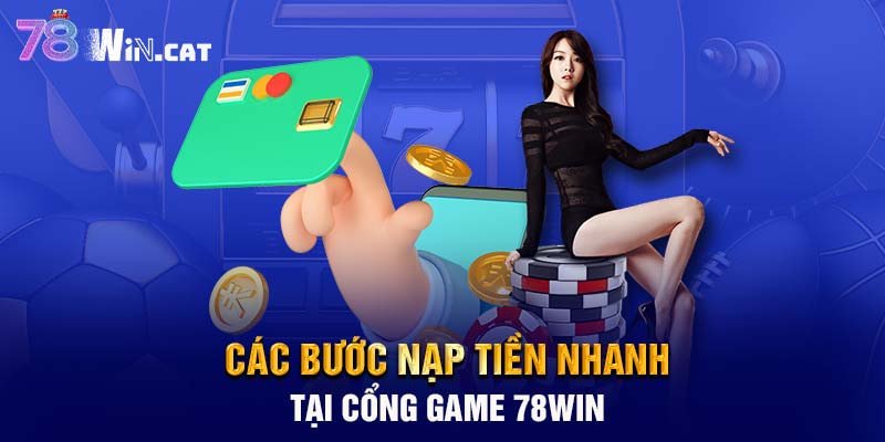 Các bước nạp tiền Nhanh tại cổng game 78WIN