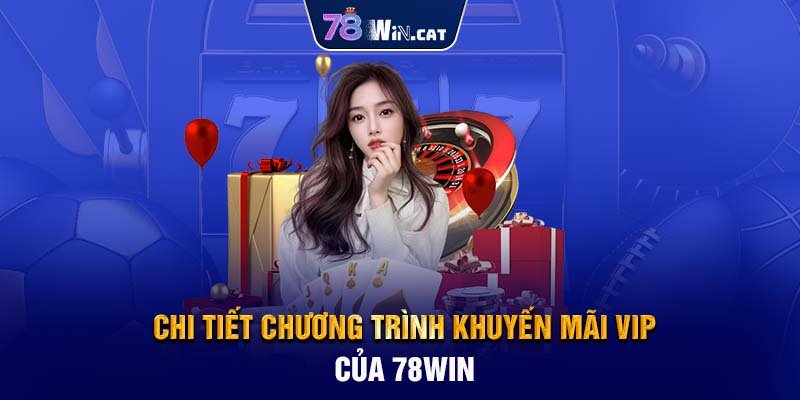 Chi tiết chương trình Khuyến mãi VIP của 78WIN 