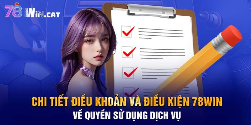 Chi tiết điều khoản và điều kiện 78WIN về quyền sử dụng dịch vụ