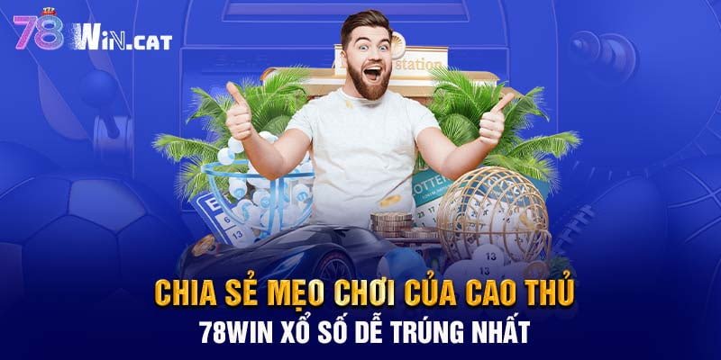 Chia sẻ mẹo chơi của cao thủ 78WIN xổ số dễ trúng nhất