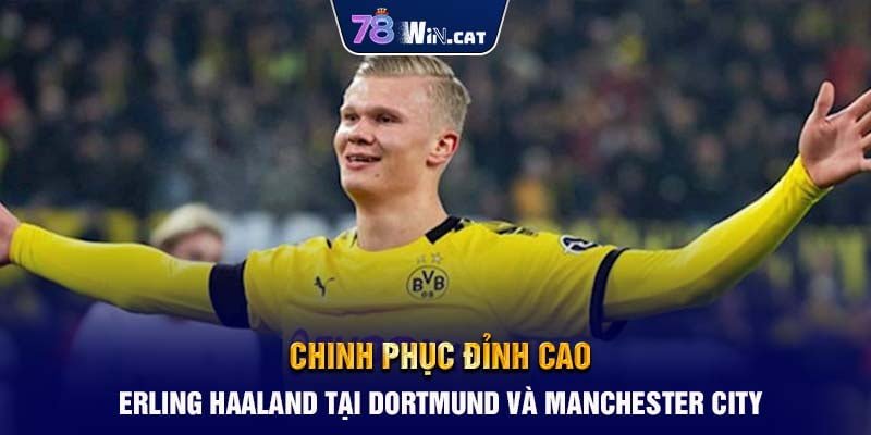 Chinh Phục Đỉnh Cao: Erling Haaland tại Dortmund và Manchester City