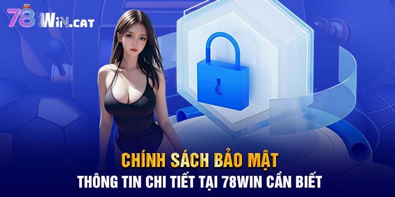 Chính sách bảo mật: Thông tin chi tiết tại 78WIN cần biết