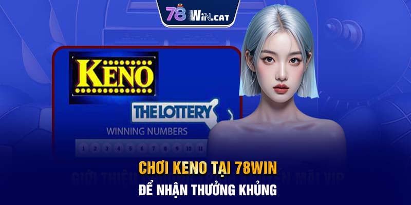 Chơi Keno tại 78WIN để nhận thưởng khủng