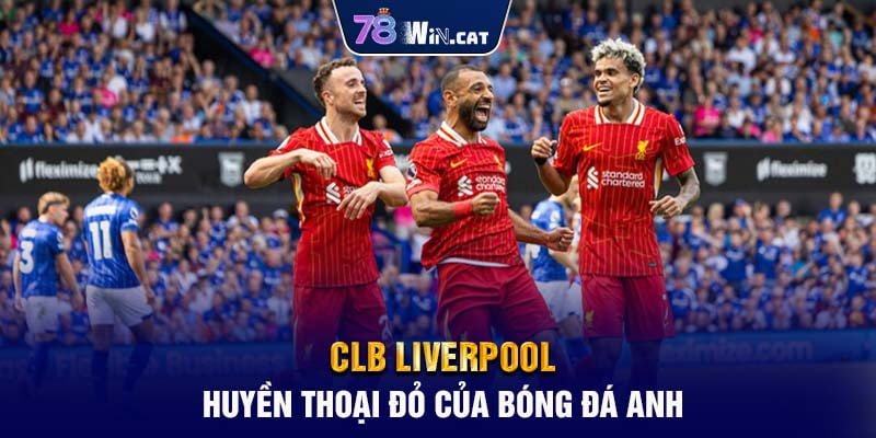 CLB Liverpool: Huyền Thoại Đỏ Của Bóng Đá Anh