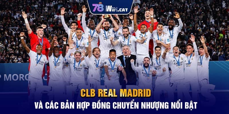 CLB Real Madrid và các bản hợp đồng chuyển nhượng nổi bật