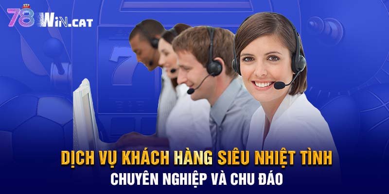 Dịch vụ khách hàng siêu nhiệt tình, chuyên nghiệp và chu đáo