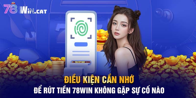 Điều kiện cần nhớ để rút tiền 78WIN không gặp sự cố nào