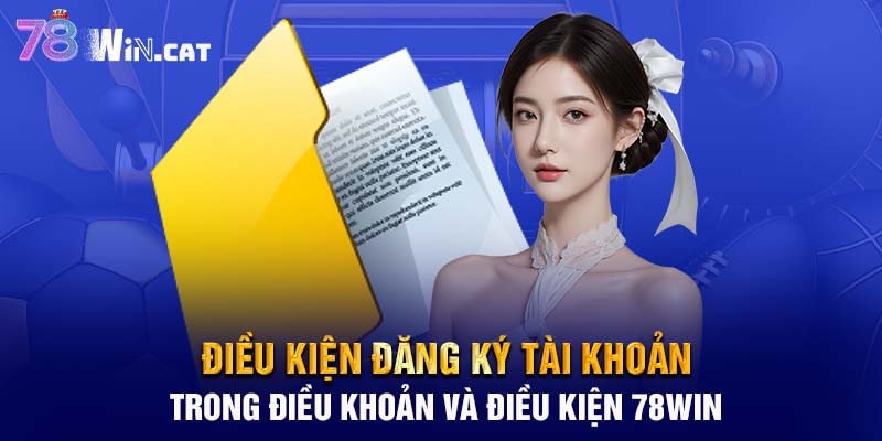 Điều kiện đăng ký tài khoản trong điều khoản và điều kiện 78WIN