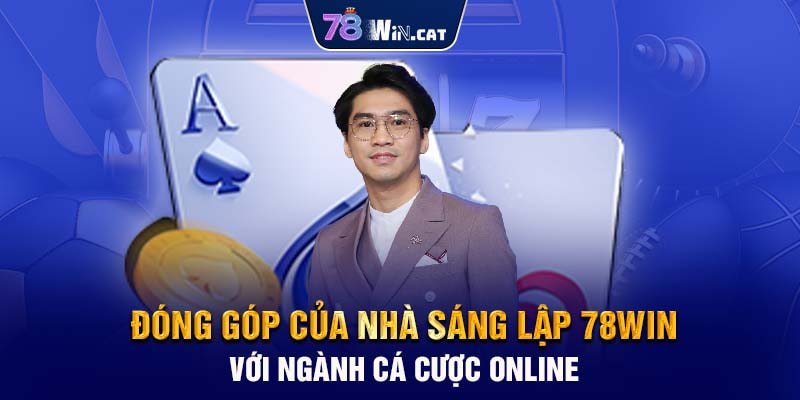 Đóng góp của nhà sáng lập 78WIN với ngành cá cược online