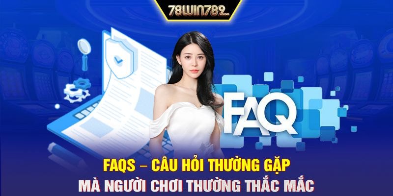 FAQs – Câu hỏi thường gặp mà người chơi thường thắc mắc