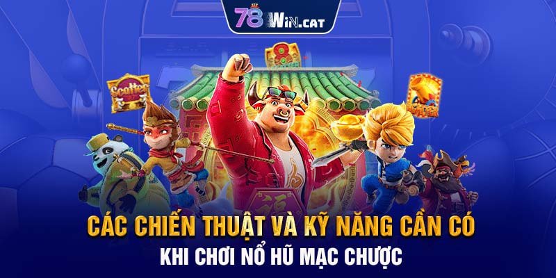 Các chiến thuật và kỹ năng cần có khi chơi nổ hũ mạc chược