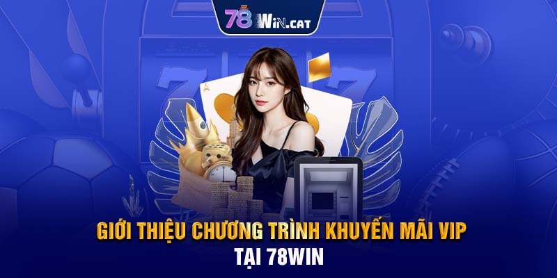 Giới thiệu chương trình khuyến mãi VIP tại 78WIN 