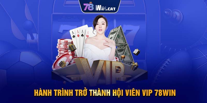 Hành Trình Trở Thành Hội Viên VIP 78WIN