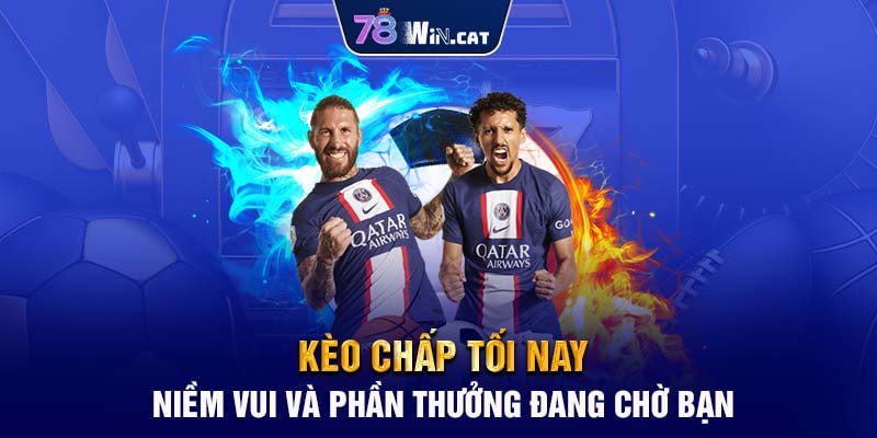 KÈO CHẤP TỐI NAY – NIỀM VUI VÀ PHẦN THƯỞNG ĐANG CHỜ BẠN