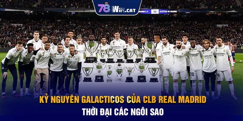 Kỷ nguyên Galacticos của CLB Real Madrid - Thời đại các ngôi sao