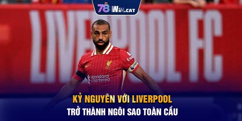 Kỷ nguyên với Liverpool - Trở thành ngôi sao toàn cầu