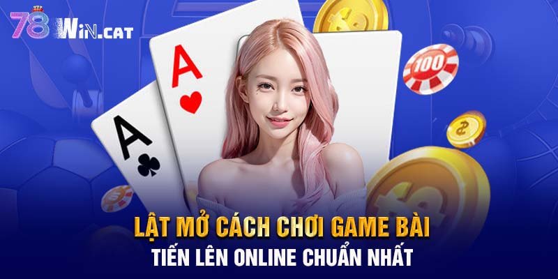 Bật mí cách chơi game bài Tiến lên online chuẩn nhất 