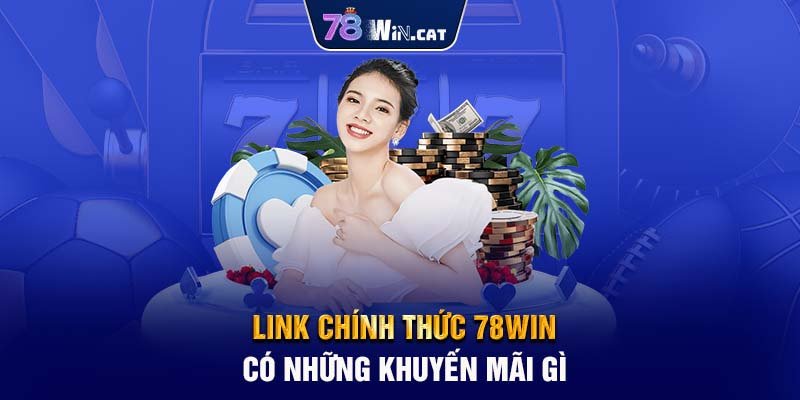 Link chính thức 78WIN có những khuyến mãi gì