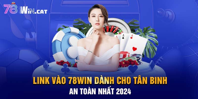 Link vào 78WIN dành cho newbie an toàn uy tín nhất 2024