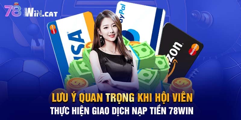 Lưu ý quan trọng khi hội viên thực hiện giao dịch nạp tiền 78WIN