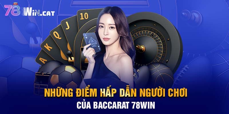 Những điểm hấp dẫn người chơi của Baccarat 78WIN