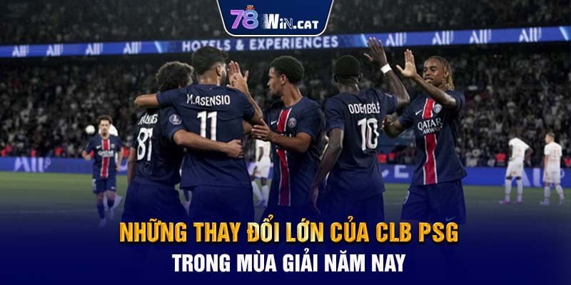 Những Thay Đổi Lớn Của CLB PSG Trong Mùa Giải Năm Nay