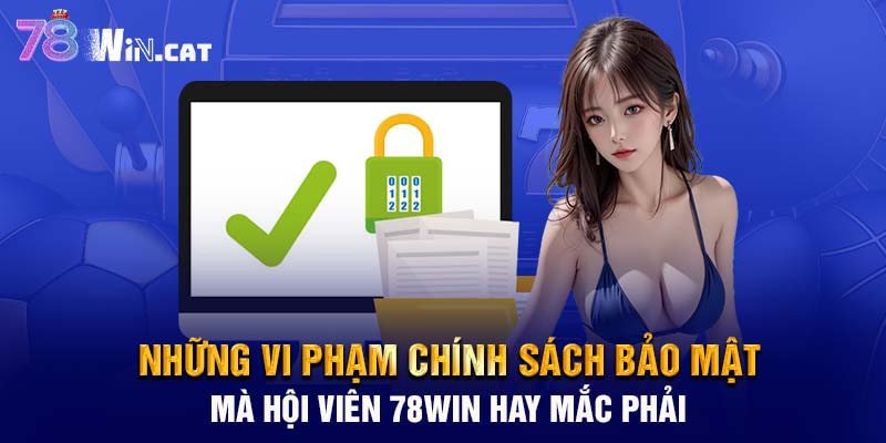 Những vi phạm chính sách bảo mật mà hội viên 78WIN hay mắc phải