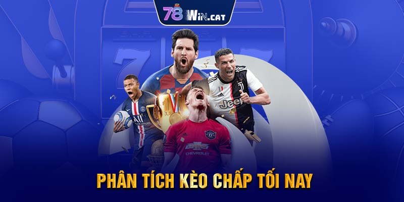 Phân tích kèo chấp tối nay