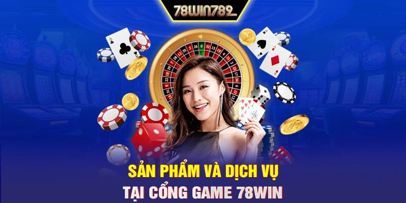 Sản phẩm và dịch vụ tại cổng game 78win