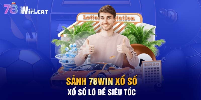 Sảnh 78WIN xổ số – Xổ số lô đề siêu tốc