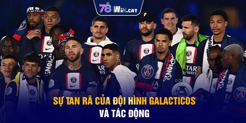 Sự Tan Rã Của Đội Hình Galacticos và Tác Động