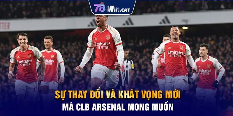 Sự Thay Đổi Và Khát Vọng Mới Mà CLB Arsenal Mong Muốn