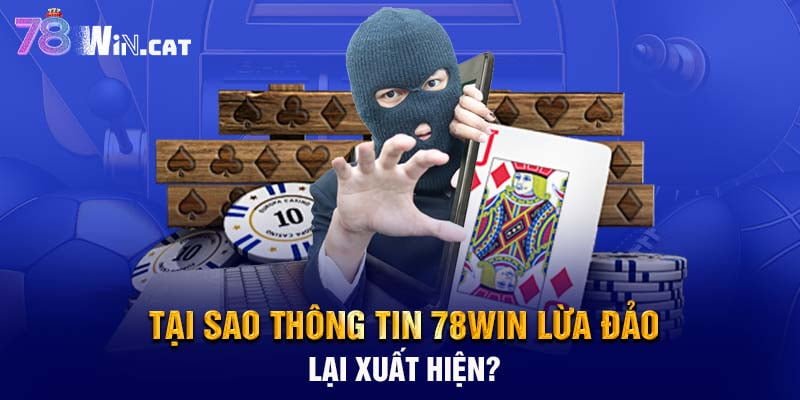 Tại sao thông tin 78WIN lừa đảo lại xuất hiện?